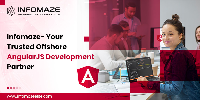 Infomaze- Your Trusted Offshore AngularJS Development Partner