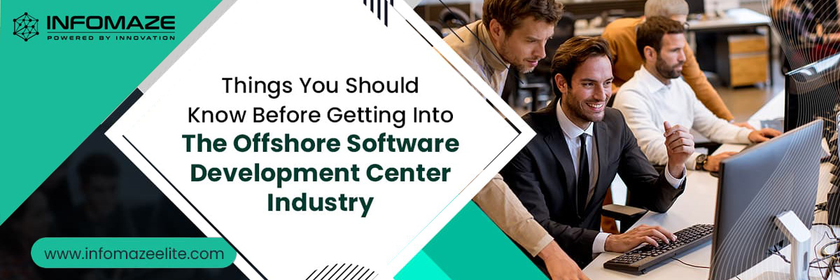 Things-You-Should-Know-Before-Getting-Into-The-Offshore-Software-Development-Center-Industry-1_infomaze