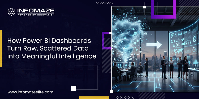 How Power BI Dashboards Turn Raw, Scattered Data into Meaningful Intelligence